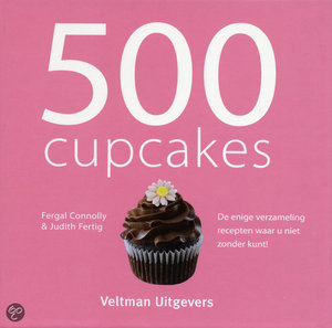 500 cupcakes - de enige verzameling recepten waar u niet zonder kunt! - Fergal Connolly