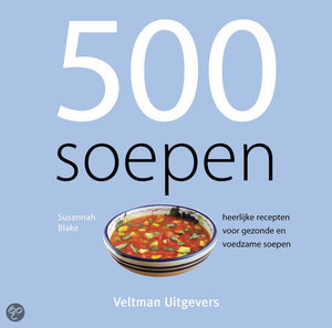 500 soepen - heerlijke recepten voor gezonde en voedzame soepen - Susannah Blake