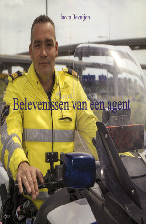 Belevenissen van een agent - politiewerk is meer dan alleen bonnen uitschrijven - Jacco Bezuijen