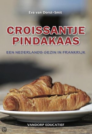 Croissantje pindakaas - een Nederlands gezin in Frankrijk - Eva Van Dorst-Smit