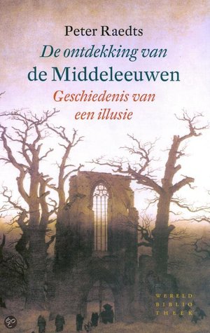 De ontdekking van de Middeleeuwen - geschiedenis van een illusie - Peter Raedts