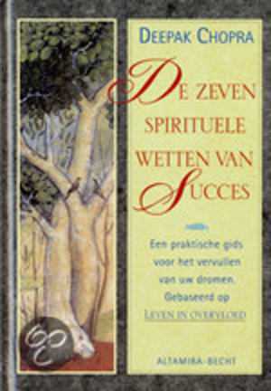 De zeven spirituele wetten van succes - Een Praktische Gids Voor Het Vervullen Van Uw Dromen - Deepak Chopra