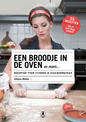 Een broodje in de oven en meer - recepten voor tijdens je zwangerschap - Tamara Weide