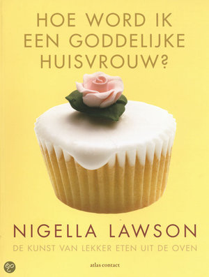 Hoe word ik een goddelijke huisvrouw - de kunst van lekker eten uit de oven - Nigella Lawson