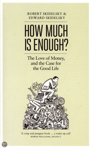 How Much is Enough? - The Love of Money, and the Case for the Good Life - Robert Skidelsky