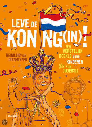 Leve de koning(in)! - Een vorstelijk boekje voor kinderen (én hun ouders!) - Reinildis Van Ditzhuyzen