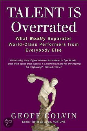 Talent Is Overrated - What Really Separates World Class Performers From Everybody Else - Geoff Colvin